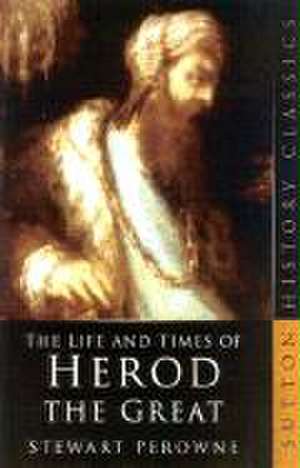 The Life & Times of Herod the Great de Stewart Perowne