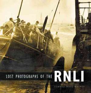 Wake-Walker, E: Lost Photographs of the RNLI de Edward Wake-Walker