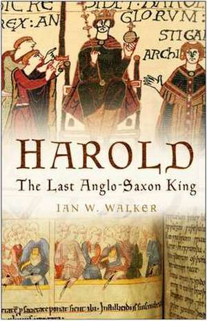 Harold: The Last Anglo-Saxon King de Ian W. Walker