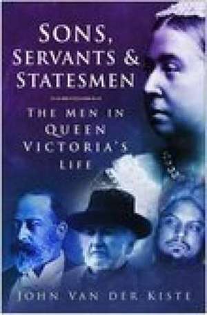 Kiste, J: Sons, Servants and Statesmen de John van der Kiste