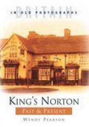 King's Norton Past and Present de WENDY PEARSON