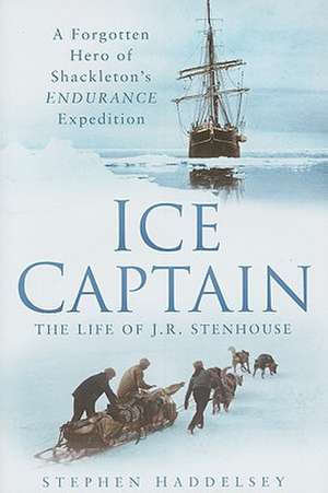 Ice Captain: The Life of J.R. Stenhouse de Stephen Haddelsey