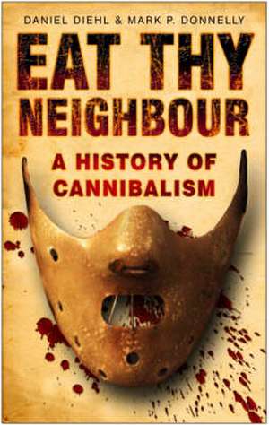 Eat Thy Neighbour: A History of Cannibalism de Daniel Diehl