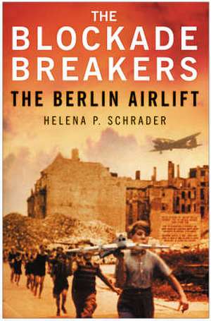 The Blockade Breakers: The Berlin Airlift de Helena P. Schrader