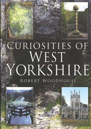 Woodhouse, R: Curiosities of West Yorkshire de Robert Woodhouse