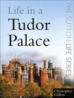 Life in a Tudor Palace de Christopher Gidlow