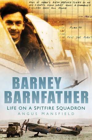 Barney Barnfather: Life in a Spitfire Squadron de Angus Mansfield