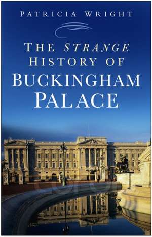 The Strange History of Buckingham Palace de Patricia Wright