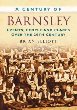 A Century of Barnsley de Brian Elliott