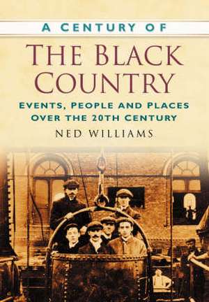 Williams, N: A Century of the Black Country de Ned Williams