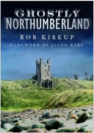 Ghostly Northumberland de Rob Kirkup