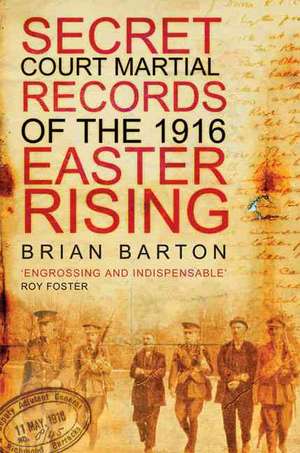 The Secret Court Martial Records of the Easter Rising: Living and Dying in a Victorian City de Brian Barton