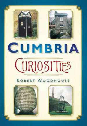 Cumbria Curiosities de Robert Woodhouse