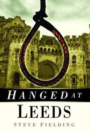 Hanged at Leeds de Steve Fielding