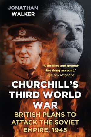 Churchill's Third World War: British Plans to Attack the Soviet Empire 1945 de Jonathan Walker