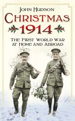 Christmas 1914: The First World War at Home and Abroad de John Hudson