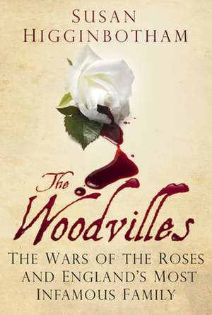 The Woodvilles: The Wars of the Roses and England's Most Infamous Family de Susan Higginbotham