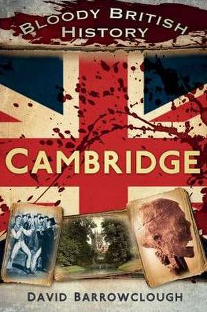 Bloody British History: Cambridge de David Barrowclough