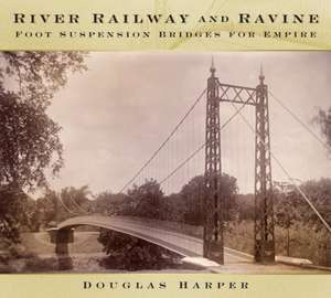 River, Railway and Ravine: Foot Suspension Bridges for Empire de Douglas Harper