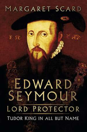 Edward Seymour: Lord Protector de Margaret Scard