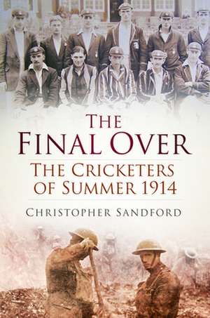 The Final Over: The Cricketers of Summer 1914 de Christopher Sandford