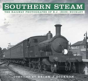 Southern Steam: The Railway Photographs of R.J. (Ron) Buckley de Brian Dickson