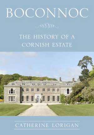 Boconnoc: The History of a Cornish Estate de Catherine Lorigan