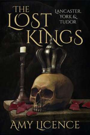 The Lost Kings: Lancaster, York and Tudor de Amy Licence