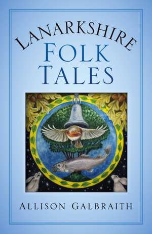 Lanarkshire Folk Tales de Allison Galbraith