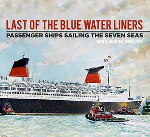 Last of the Blue Water Liners: Passenger Ships Sailing the Seven Seas de William H. Miller