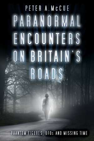 Paranormal Encounters on Britain's Roads de Peter A. McCue