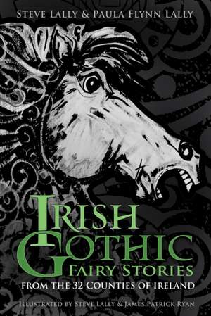 Irish Gothic Fairy Stories: From the 32 Counties of Ireland de Steve Lally