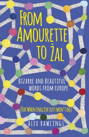 From Amourette to Zal: Bizarre and Beautiful Words from Europe de Alex Rawlings