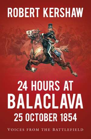 24 Hours at Balaclava: 25 October 1854 de Robert Kershaw