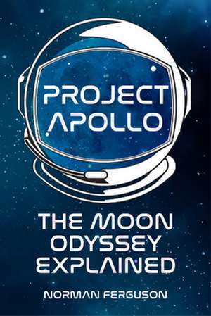 Project Apollo: The Moon Odyssey Explained de Norman Ferguson