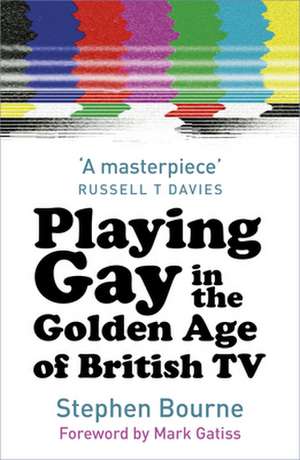 Playing Gay in the Golden Age of British TV de Stephen Bourne