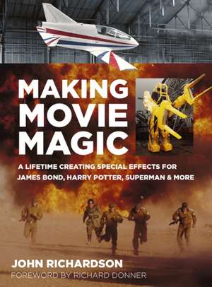 Making Movie Magic: A Lifetime Creating Special Effects for James Bond, Harry Potter, Superman and More de John Richardson