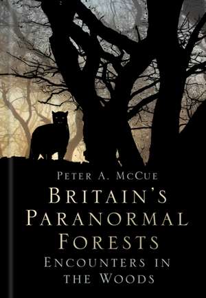 Britain's Paranormal Forests de Peter A. McCue