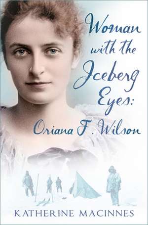 Woman with the Iceberg Eyes: Oriana F. Wilson de Katherine MacInnes