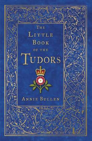 The Little Book of the Tudors de Annie Bullen