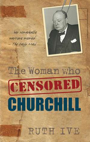 The Woman Who Censored Churchill de RUTH IVE