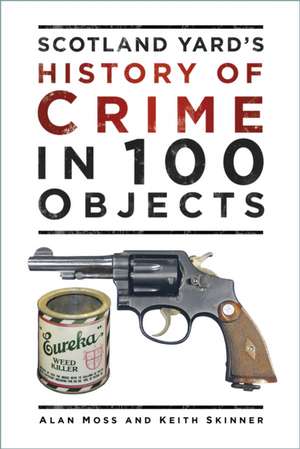 Scotland Yard's History of Crime in 100 Objects de Alan Moss