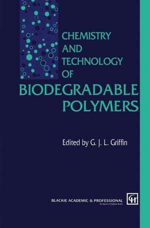 Chemistry and Technology of Biodegradable Polymers de G. Griffin