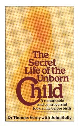 The Secret Life Of The Unborn Child de Thomas Verny