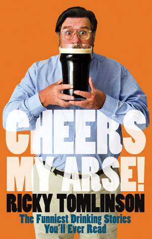 Cheers My Arse!: The Funniest Collection of Drinking Anecdotes You'll Ever Read de Ricky Tomlinson