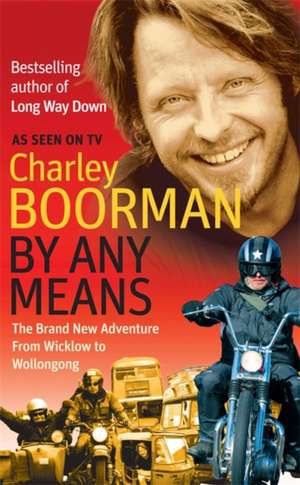 By Any Means: His Brand New Adventure From Wicklow to Wollongong de Charley Boorman