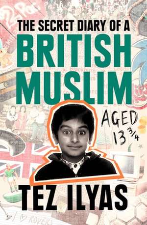 The Secret Diary of a British Muslim Aged 13 3/4 de Tez Ilyas