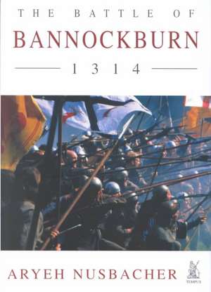 The Battle of Bannockburn 1314 de Aryeh S. Nusbacher