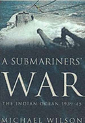 A SUBMARINERS' WAR de Michael Wilson