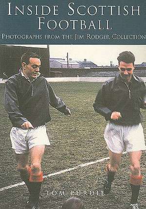 Inside Scottish Football: Photographs from the Jim Rodger Collection de Tom Purdie